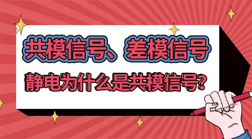 共模信号、差模信号；静电为什么是共模信号？