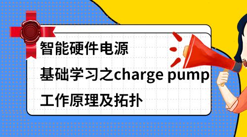 智能硬件电源基础学习之charge pump工作原理及拓扑