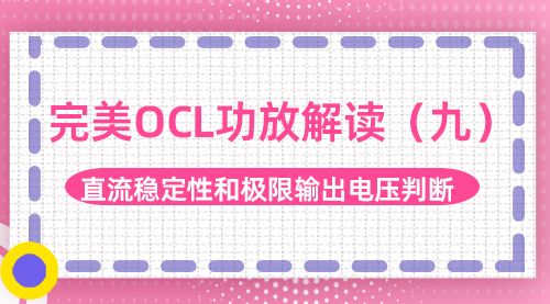 完美OCL功放解读（九）直流稳定性和极限输出电压判断