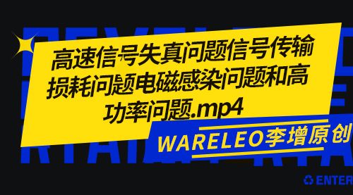 WARELEO李增原创 高速信号失真问题信号传输损耗问题电磁感染问题和高功率问题.mp4