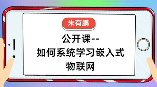 【朱有鹏】公开课--如何系统学习嵌入式物联网