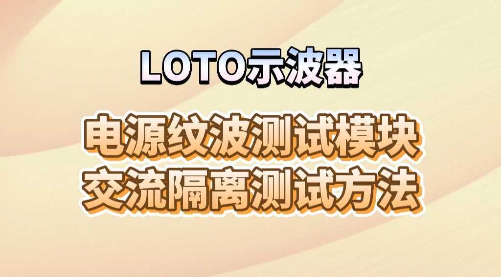 LOTO示波器---电源纹波测试模块交流隔离测试方法