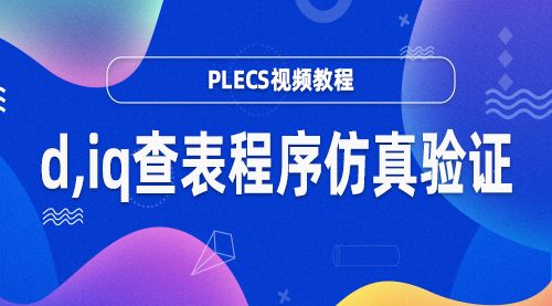 PLECS视频教程107（id,iq查表程序仿真验证）