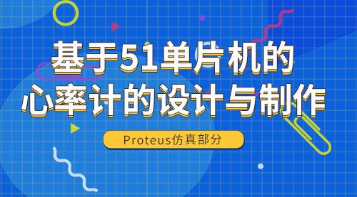 基于51单片机的心率计的设计与制作（Proteus仿真部分）