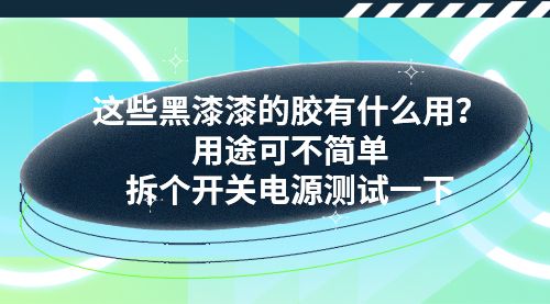 这些黑漆漆的胶有什么用？用途可不简单，拆个开关电源测试一下