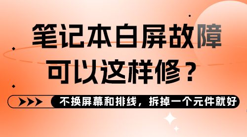 笔记本白屏故障可以这样修？不换屏幕和排线，拆掉一个元件就好