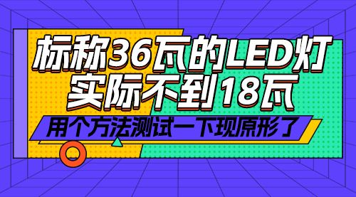 标称36瓦的LED灯，实际不到18瓦，用个方法测试一下现原形了